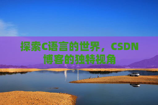 探索C语言的世界,CSDN博客的独特视角